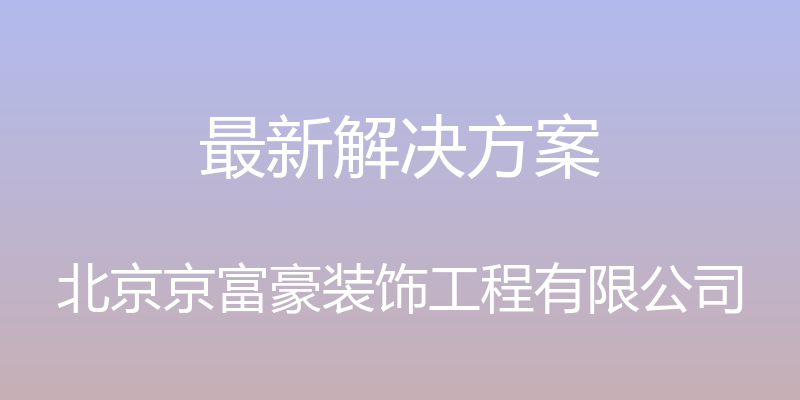 最新解决方案 - 北京京富豪装饰工程有限公司